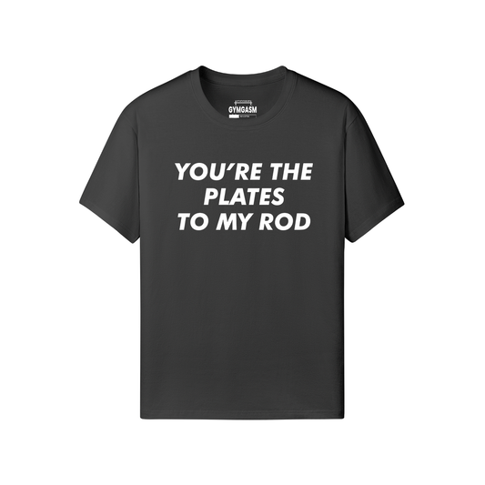You're the Plates to My Rod Gym T-shirt